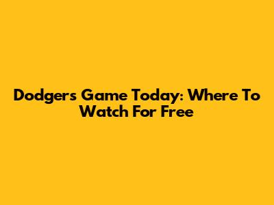 Dodgers Game Today: Where To Watch For Free