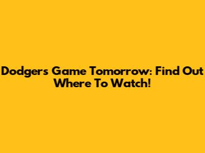 Dodgers Game Tomorrow: Find Out Where To Watch!