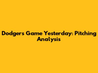 Dodgers Game Yesterday: Pitching Analysis