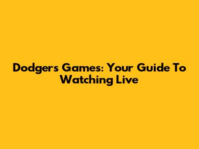 Dodgers Games: Your Guide To Watching Live