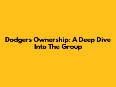 Dodgers Ownership: A Deep Dive Into The Group