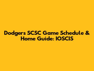 Dodgers SCSC Game Schedule & Home Guide: IOSCIS