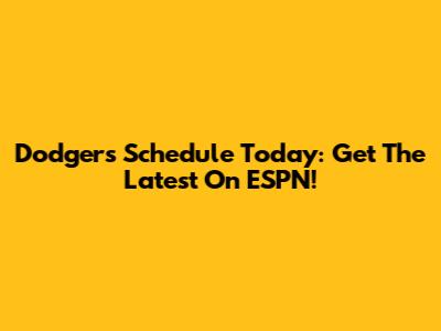 Dodgers Schedule Today: Get The Latest On ESPN!