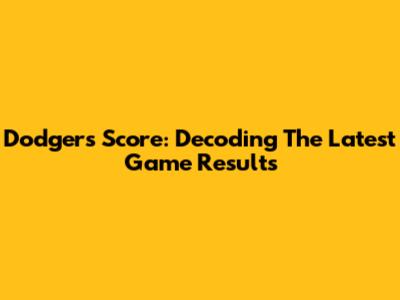 Dodgers Score: Decoding The Latest Game Results