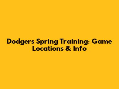 Dodgers Spring Training: Game Locations & Info