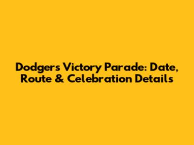 Dodgers Victory Parade: Date, Route & Celebration Details