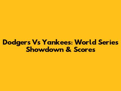 Dodgers Vs Yankees: World Series Showdown & Scores