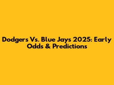 Dodgers Vs. Blue Jays 2025: Early Odds & Predictions