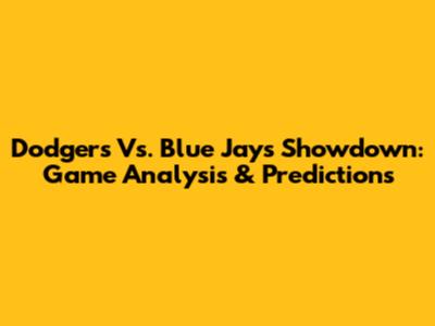 Dodgers Vs. Blue Jays Showdown: Game Analysis & Predictions