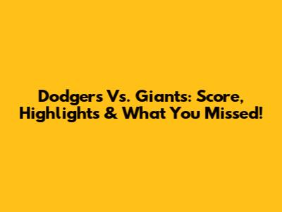 Dodgers Vs. Giants: Score, Highlights & What You Missed!
