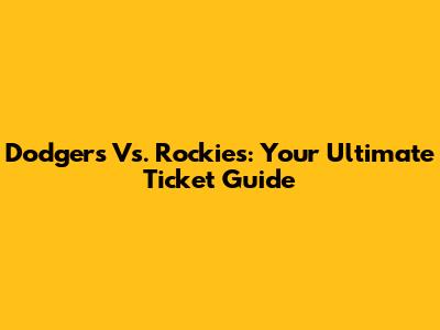Dodgers Vs. Rockies: Your Ultimate Ticket Guide