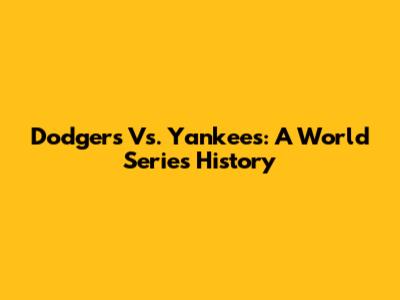Dodgers Vs. Yankees: A World Series History