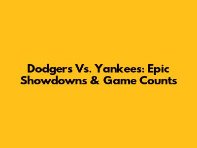 Dodgers Vs. Yankees: Epic Showdowns & Game Counts
