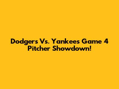Dodgers Vs. Yankees Game 4 Pitcher Showdown!