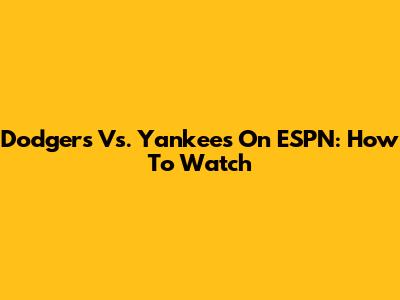 Dodgers Vs. Yankees On ESPN: How To Watch