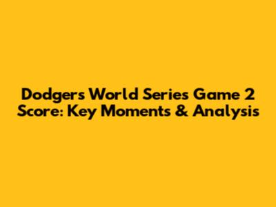 Dodgers World Series Game 2 Score: Key Moments & Analysis
