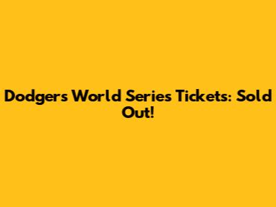 Dodgers World Series Tickets: Sold Out!