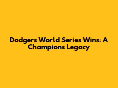 Dodgers World Series Wins: A Champion's Legacy