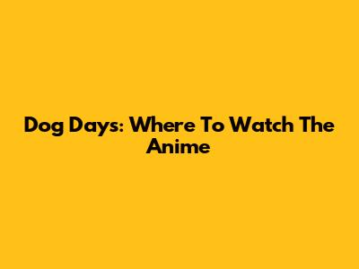 Dog Days: Where To Watch The Anime
