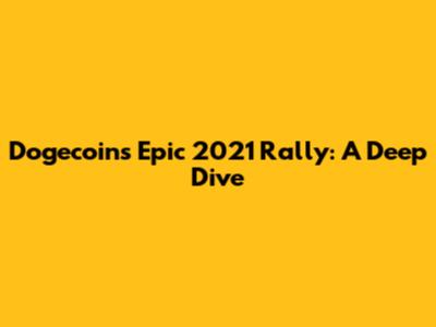 Dogecoin's Epic 2021 Rally: A Deep Dive