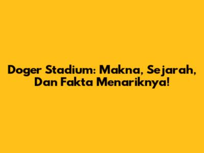 Doger Stadium: Makna, Sejarah, Dan Fakta Menariknya!