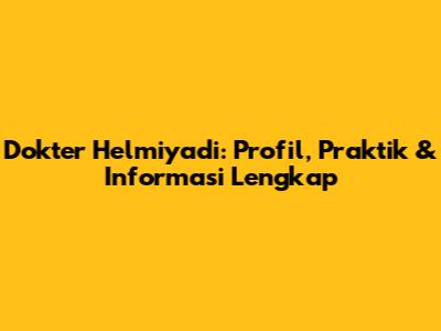 Dokter Helmiyadi: Profil, Praktik & Informasi Lengkap