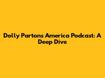 Dolly Parton's America Podcast: A Deep Dive