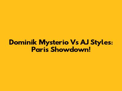 Dominik Mysterio Vs AJ Styles: Paris Showdown!