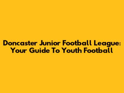 Doncaster Junior Football League: Your Guide To Youth Football