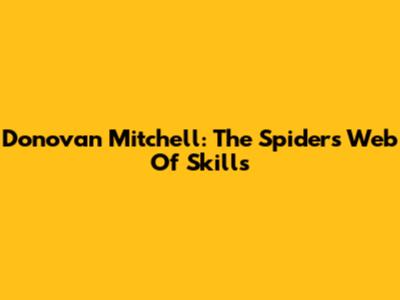 Donovan Mitchell: The Spider's Web Of Skills