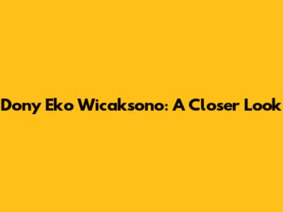 Dony Eko Wicaksono: A Closer Look