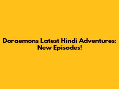 Doraemon's Latest Hindi Adventures: New Episodes!
