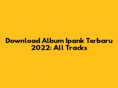 Download Album Ipank Terbaru 2022: All Tracks