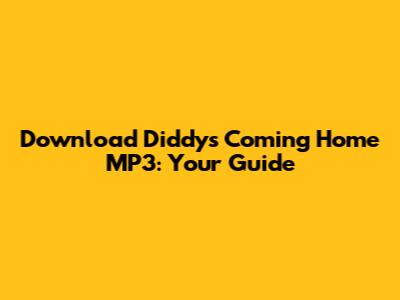 Download Diddy's 'Coming Home' MP3: Your Guide