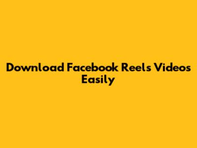 Download Facebook Reels Videos Easily