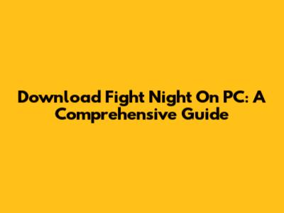 Download Fight Night On PC: A Comprehensive Guide