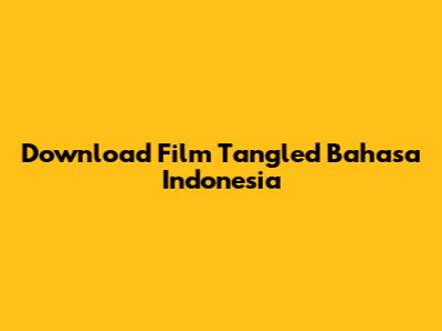 Download Film Tangled Bahasa Indonesia