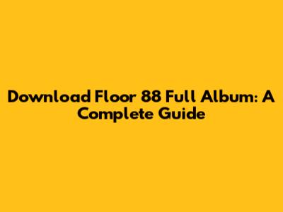 Download Floor 88 Full Album: A Complete Guide