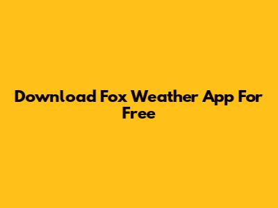 Download Fox Weather App For Free