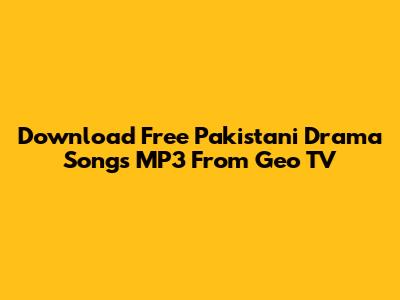 Download Free Pakistani Drama Songs MP3 From Geo TV