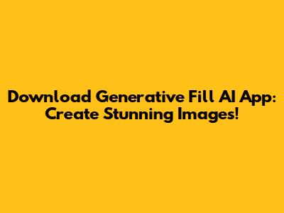 Download Generative Fill AI App: Create Stunning Images!