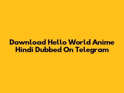 Download Hello World Anime Hindi Dubbed On Telegram