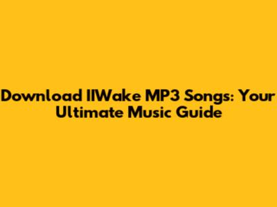 Download IIWake MP3 Songs: Your Ultimate Music Guide