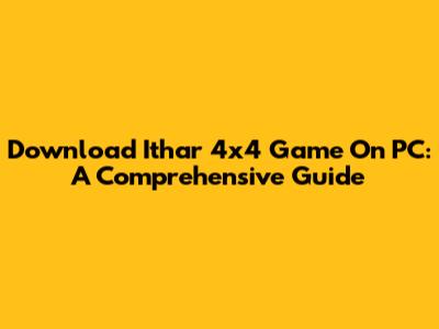 Download Ithar 4x4 Game On PC: A Comprehensive Guide