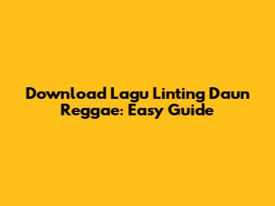 Download Lagu Linting Daun Reggae: Easy Guide
