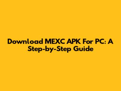 Download MEXC APK For PC: A Step-by-Step Guide