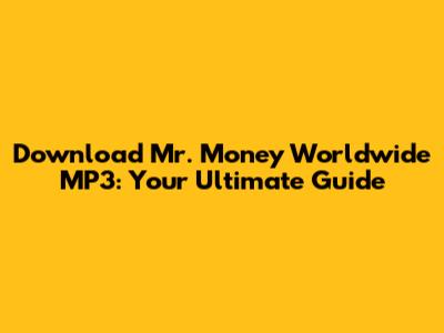 Download Mr. Money Worldwide MP3: Your Ultimate Guide