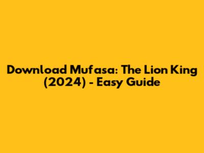 Download Mufasa: The Lion King (2024) - Easy Guide