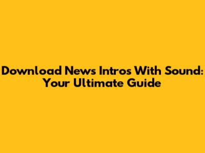 Download News Intros With Sound: Your Ultimate Guide