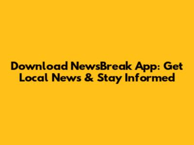 Download NewsBreak App: Get Local News & Stay Informed